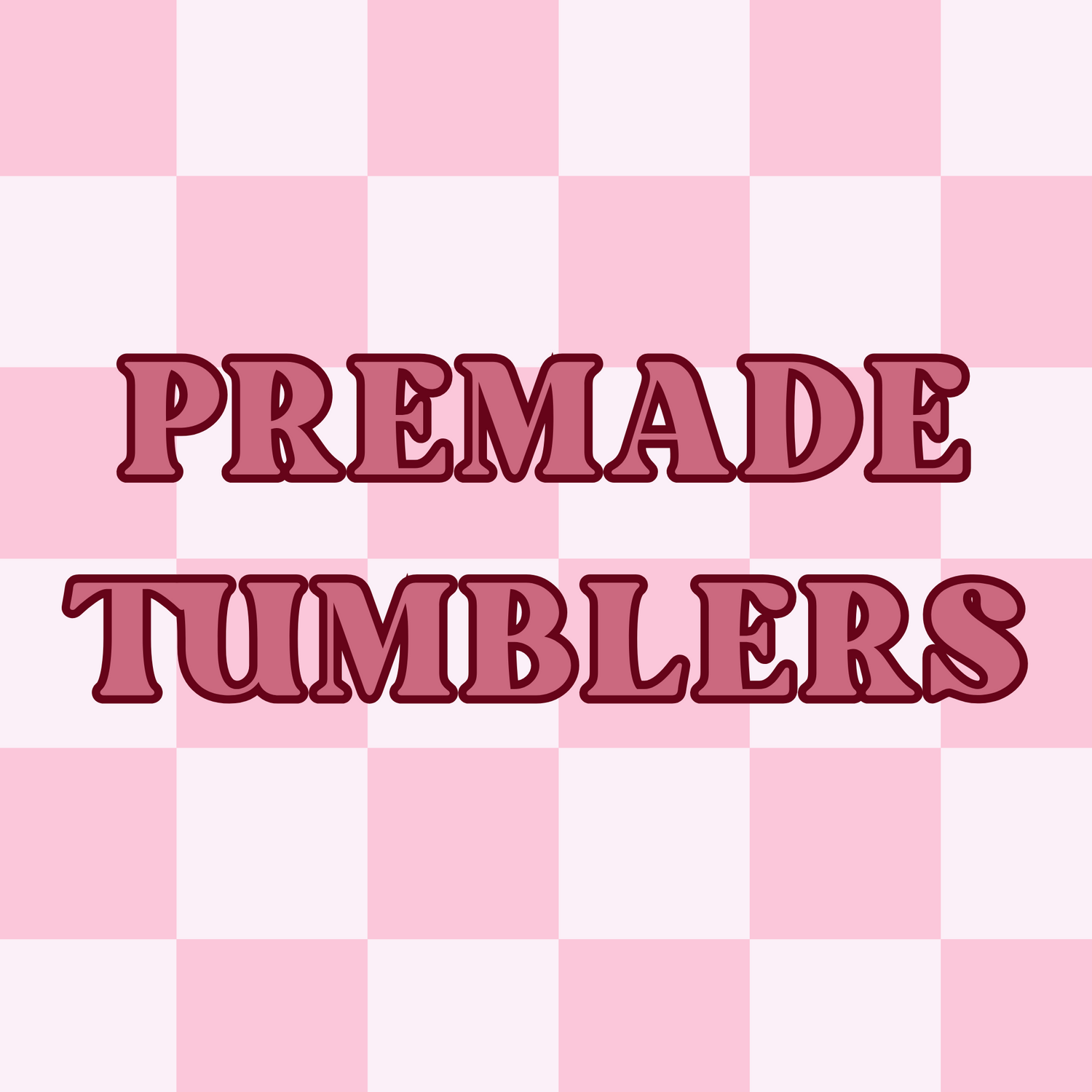 Premade Tumblers
